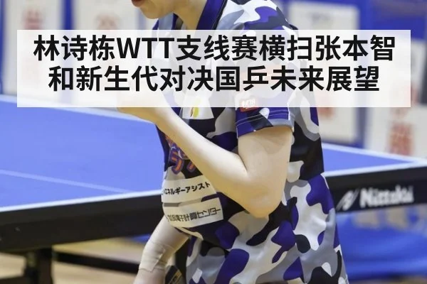 林诗栋WTT支线赛横扫张本智和新生代对决国乒未来展望
