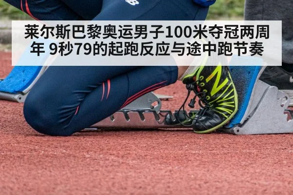 莱尔斯巴黎奥运男子100米夺冠两周年 9秒79的起跑反应与途中跑节奏